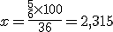 x = \frac{\frac{5}{6} \times 100}{36} = 2,315